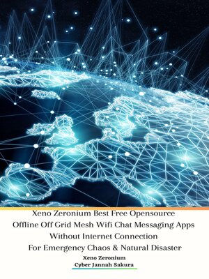 cover image of Xeno Zeronium Best Free Opensource Offline Off Grid Mesh Wifi Chat Messaging Apps Without Internet Connection For Emergency Chaos & Natural Disaster